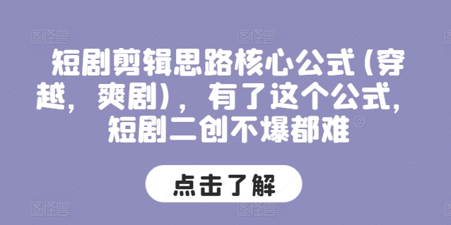 短剧剪辑思路核心公式(穿越，爽剧)，有了这个公式，短剧二创不爆都难-大齐资源站