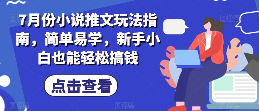 7月份小说推文玩法指南，简单易学，新手小白也能轻松搞钱-大齐资源站