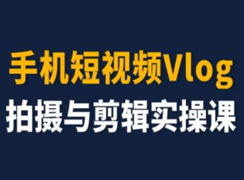 手机短视频Vlog拍摄与剪辑实操课，小白变大师-大齐资源站