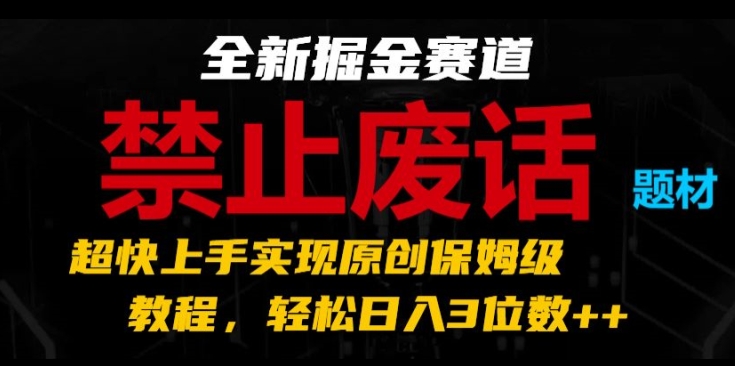 全新掘金赛道，禁止废话题材，超快上手实现原创保姆级教程，轻松日入3位数【揭秘】-大齐资源站