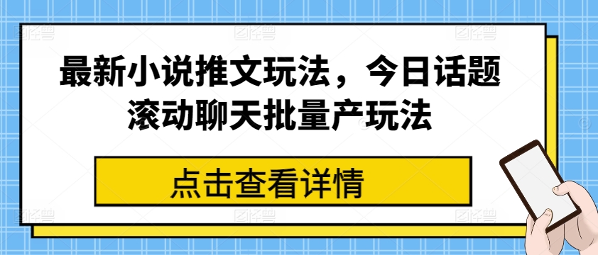 最新小说推文玩法，今日话题滚动聊天批量产玩法-大齐资源站