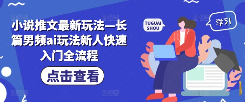 小说推文最新玩法—长篇男频ai玩法新人快速入门全流程-大齐资源站