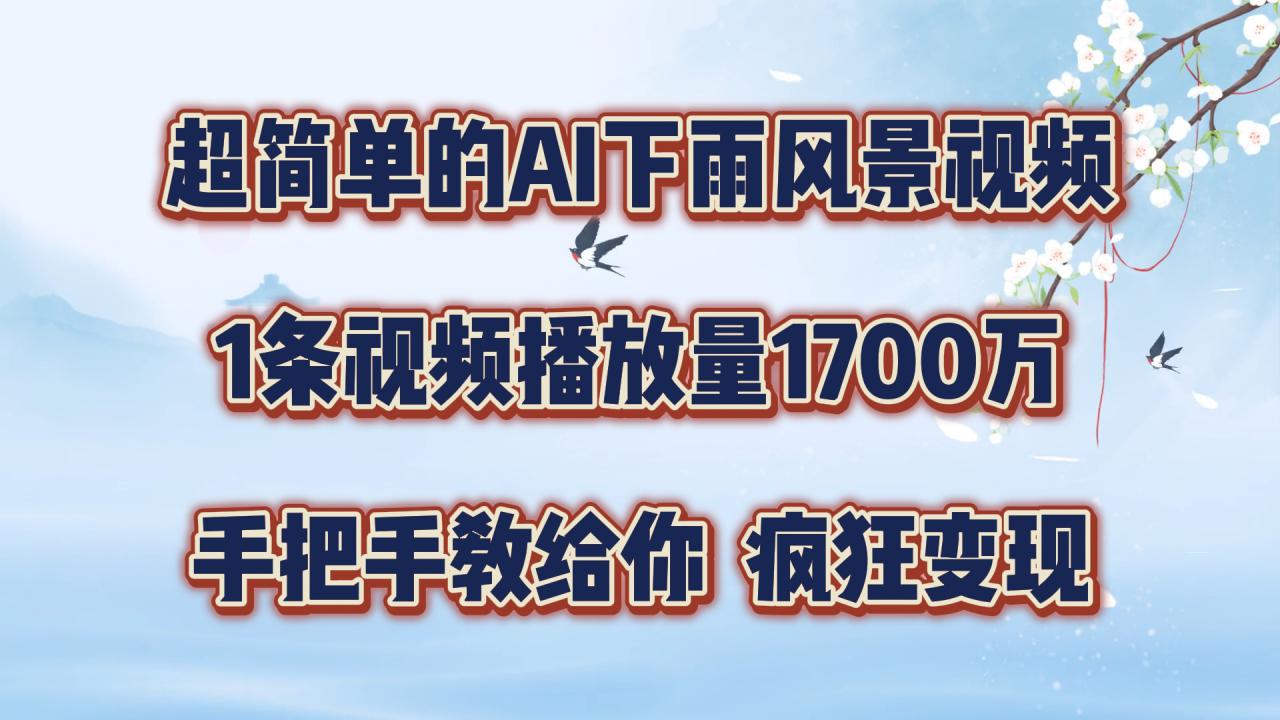 超简单的AI下雨风景视频，1条视频播放量1700万，手把手教给你【揭秘】-大齐资源站