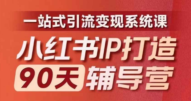 小红书IP打造90天辅导营(第十期)​内容全面升级，一站式引流变现系统课-大齐资源站