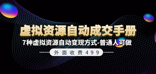 外面收费499《虚拟资源自动成交手册》7种虚拟资源自动变现方式-普通人可做-大齐资源站