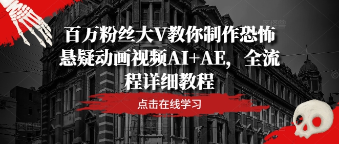 百万粉丝大V教你制作恐怖悬疑动画视频AI+AE，全流程详细教程-大齐资源站