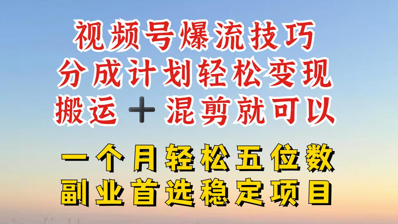 视频号分成最暴力赛道，几分钟出一条原创，最强搬运+混剪新方法，谁做谁爆【揭秘】-大齐资源站