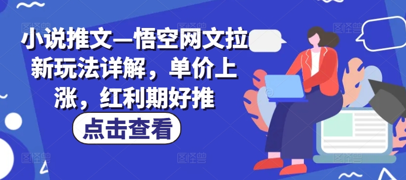 小说推文—悟空网文拉新玩法详解，单价上涨，红利期好推-大齐资源站