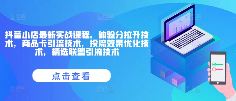 抖音小店最新实战课程，体验分拉升技术，商品卡引流技术，投流效果优化技术，精选联盟引流技术-大齐资源站