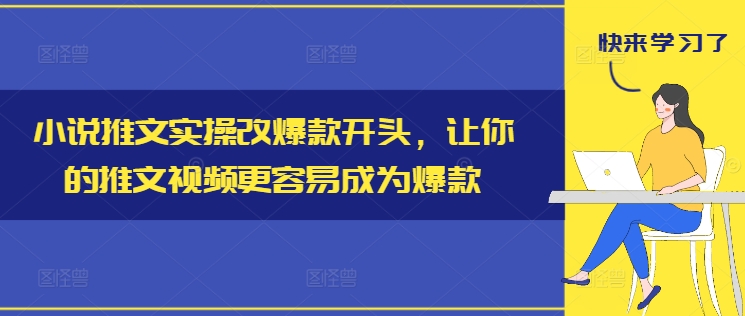 小说推文实操改爆款开头，让你的推文视频更容易成为爆款-大齐资源站