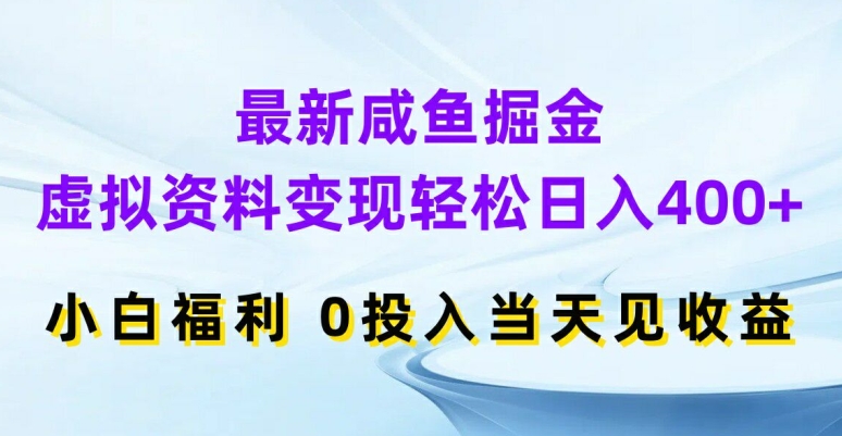 最新咸鱼掘金，虚拟资料变现，轻松日入400+，小白福利，0投入当天见收益【揭秘】-大齐资源站