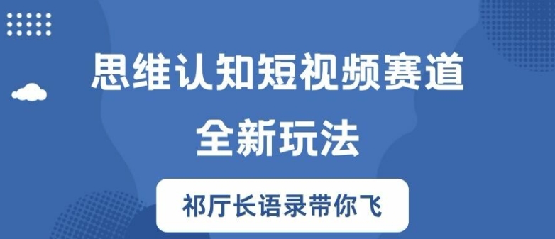 思维认知短视频赛道新玩法，胜天半子祁厅长语录带你飞【揭秘】-大齐资源站