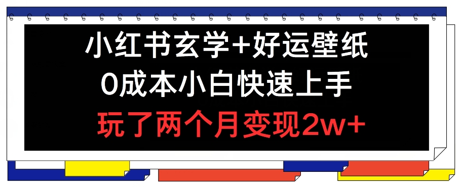 小红书玄学+好运壁纸玩法，0成本小白快速上手，玩了两个月变现2w+ 【揭秘】-大齐资源站