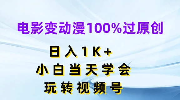 电影变动漫100%过原创，日入1K+，小白当天学会，玩转视频号【揭秘】-大齐资源站