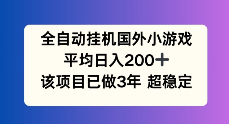 全自动挂机国外小游戏，平均日入200+，此项目已经做了3年 稳定持久【揭秘】-大齐资源站