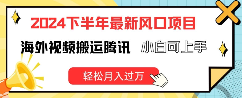 2024下半年最新风口项自，海外视频搬运腾讯，小白可上手，轻松月入过万【揭秘】-大齐资源站