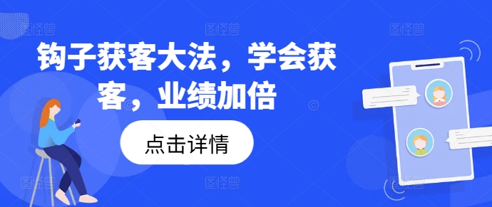 钩子获客大法，学会获客，业绩加倍-大齐资源站