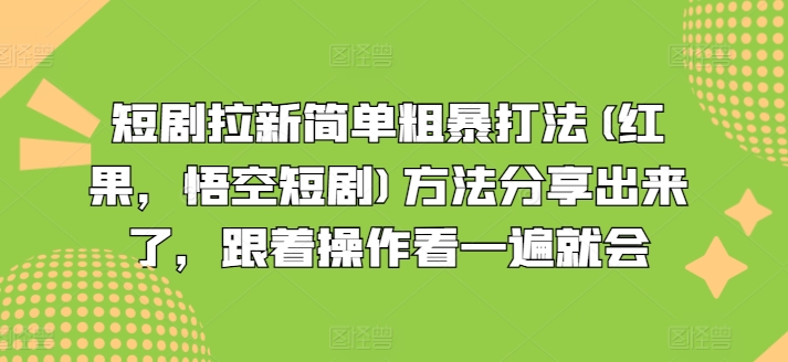 短剧拉新简单粗暴打法(红果，悟空短剧)方法分享出来了，跟着操作看一遍就会-大齐资源站