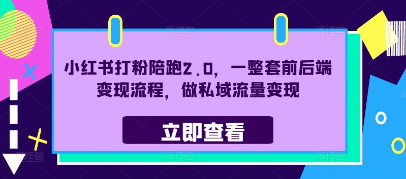 小红书打粉陪跑2.0，一整套前后端变现流程，做私域流量变现-大齐资源站