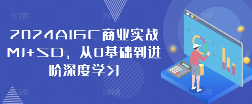 2024AIGC商业实战MJ+SD，从0基础到进阶深度学习-大齐资源站