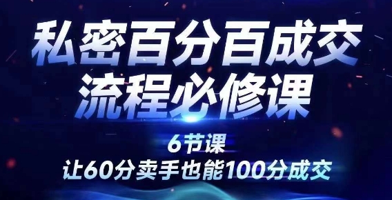 私密百分百成交流程线上训练营，绝对成交，让60分卖手也能100分成交-大齐资源站