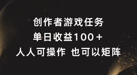 创作者游戏任务，单日收益100+，可矩阵操作【揭秘】-大齐资源站