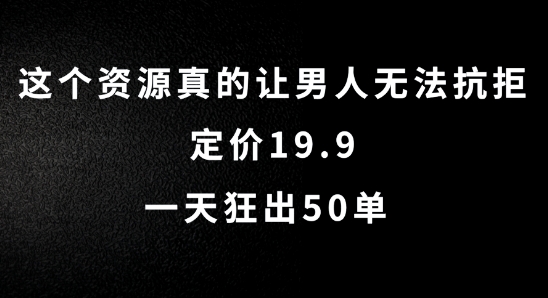 这个资源真的让男人无法抗拒，定价19.9.一天狂出50单【揭秘】-大齐资源站