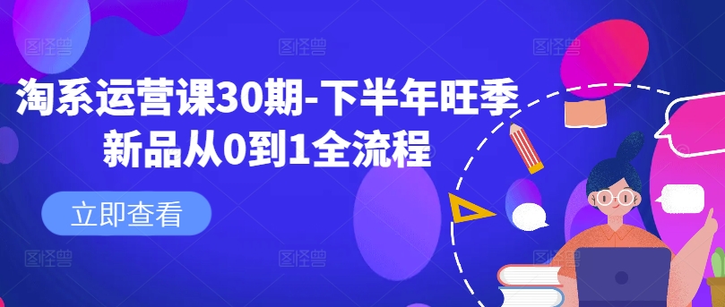 淘系运营课30期-下半年旺季新品从0到1全流程-大齐资源站