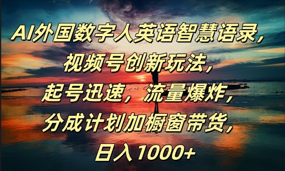 AI外国数字人英语智慧语录，视频号创新玩法，起号迅速，流量爆炸，日入1k+【揭秘】-大齐资源站