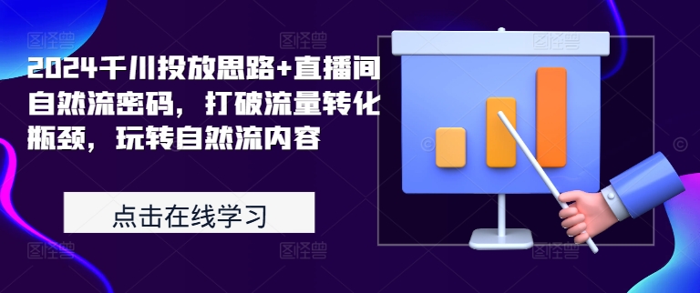 2024千川投放思路+直播间自然流密码，打破流量转化瓶颈，玩转自然流内容-大齐资源站