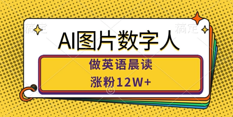 AI图片数字人做英语晨读，涨粉12W+，市场潜力巨大-大齐资源站