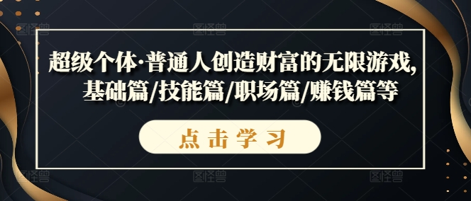 超级个体·普通人创造财富的无限游戏，基础篇/技能篇/职场篇/赚钱篇等-大齐资源站