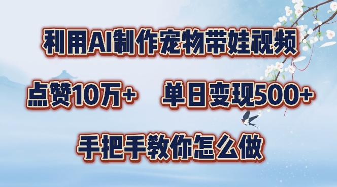 利用AI制作宠物带娃视频，轻松涨粉，点赞10万+，单日变现三位数，手把手教你怎么做【揭秘】-大齐资源站