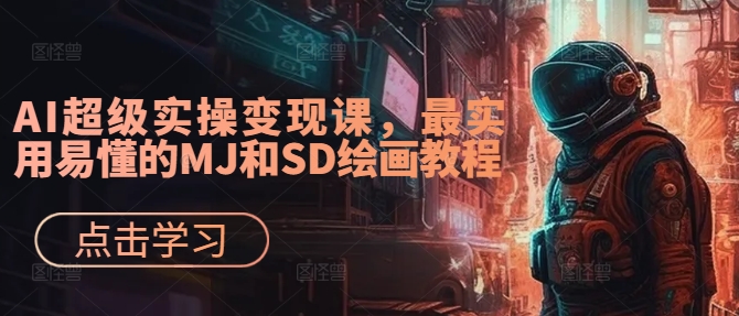 AI超级实操变现课，最实用易懂的MJ和SD绘画教程-大齐资源站