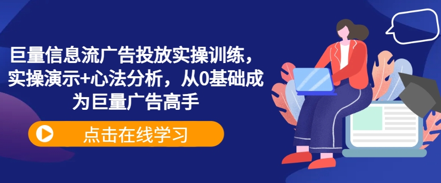 巨量信息流广告投放实操训练，实操演示+心法分析，从0基础成为巨量广告高手-大齐资源站