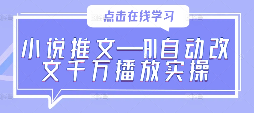 小说推文—AI自动改文千万播放实操-大齐资源站