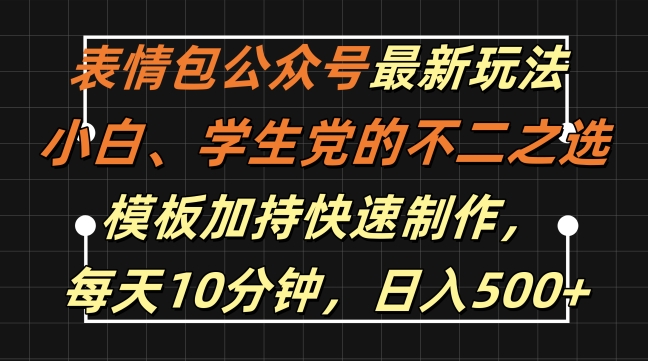 表情包公众号最新玩法，小白、学生党的不二之选，模板加持快速制作，每天10分钟，日入500+-大齐资源站