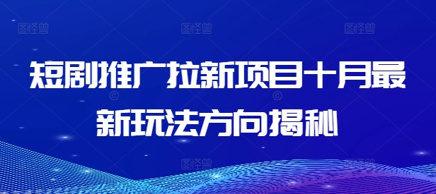 短剧推广拉新项目十月最新玩法方向揭秘-大齐资源站