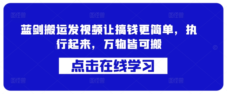 蓝剑搬运发视频让搞钱更简单，执行起来，万物皆可搬-大齐资源站