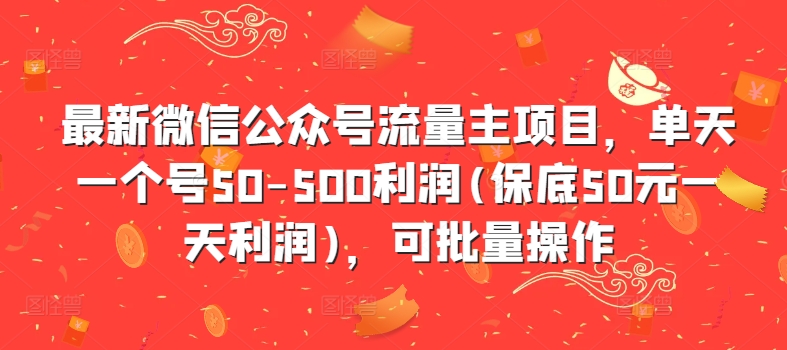 最新微信公众号流量主项目，单天一个号50-500利润(保底50元一天利润)，可批量操作-大齐资源站