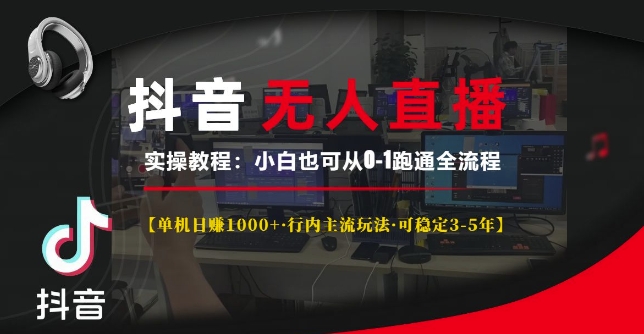 抖音无人直播实操教程【单机日入1k+行内主流玩法可稳定3-5年】小白也可从0-1跑通全流程【揭秘】-大齐资源站