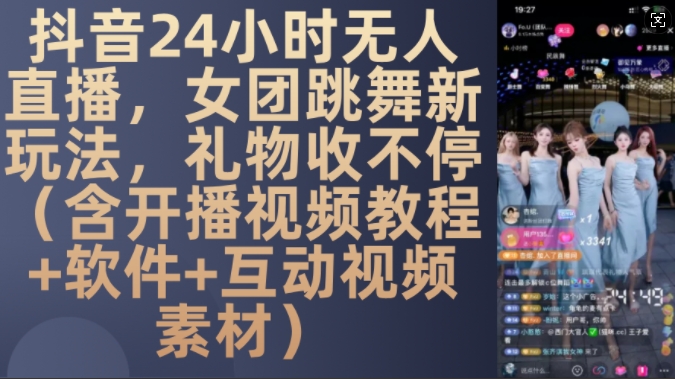 DY 24小时无人直播，女团跳舞新玩法，礼物收不停(含开播视频教程+软件+互动视频素材)【揭秘】-大齐资源站