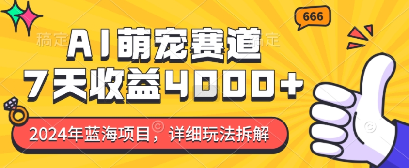 2024年蓝海项目，AI萌宠赛道，7天收益4k，详细玩法拆解-大齐资源站